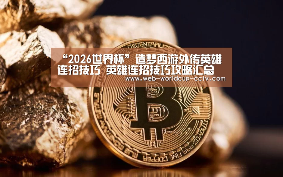 “2026世界杯”造梦西游外传英雄连招技巧 英雄连招技巧攻略汇总(图1) 2026世界杯